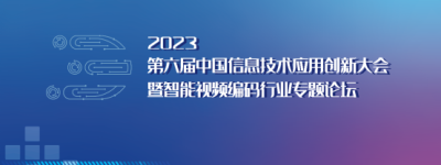“用芯编码 · 智构视界”——2023第六届中国信息技术应用大会智能视频编码行业专题论坛即将开幕！！